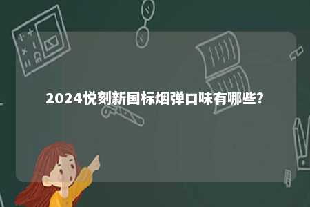 2024悦刻新国标烟弹口味有哪些？ 